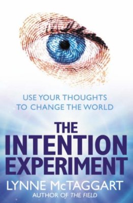 The Intention Experiment: Use Your Thoughts to Change the World,Lynne McTaggart