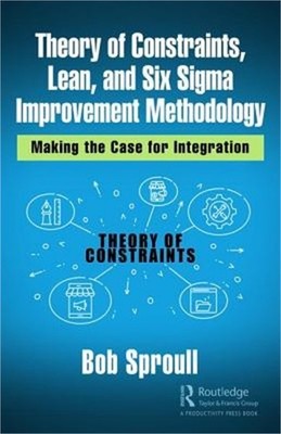 Theory of Constraints, Lean, and Six SIGMA Improvement Methodology: Making the C