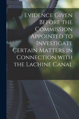 Evidence Given Before The Commission Appointed To Investigate Certain Matte...
