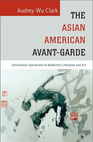 The Asian American Avant–Garde – Universalist Aspirations in Modernist Literatu…