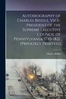 Biddle - Autobiography of   Vice-president of the Supreme Executive C - X555z