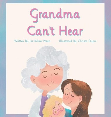 Grandma Can't Hear by Liz Kelner Pozen Hardcover Book