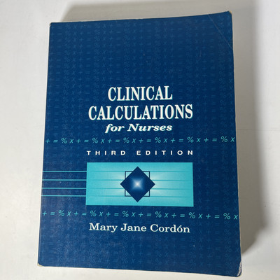 CLINICAL CALCULATIONS FOR NURSES WITH BASIC MATHEMATICS By Cordon