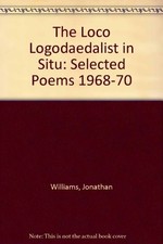 THE LOCO LOGODAEDALIST IN SITU: SELECTED POEMS 1968-70 By Jonathan Williams *VG*