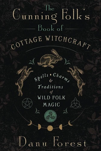 THE CUNNING FOLK'S BOOK OF COTTAGE WITCHCRAFT Spells & Charms Of Wild Folk Magic
