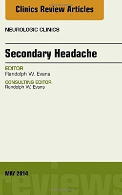 SECONDARY HEADACHE, AN ISSUE OF NEUROLOGIC CLINICS, 1E By Evans Randolph W. Md