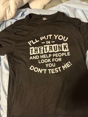 I Will Put You In A Trunk Help People Look You Stop Funny Men's T-Shirt