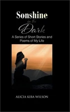 Sonshine in the Dark: A Series of Short Stories and Poems of My Life (Hardback o