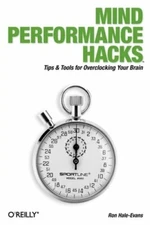 Mind Performance Hacks: Tips & Tools for Overclocking Your Brain by Hale-Evans