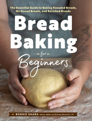 Bread Baking for Beginners: The Essential Guide to  by Bonnie Ohara HARDBACK