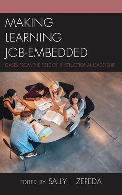Making Learning Job-Embedded: Cases from the Field of Instructional Leadership b