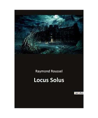 Locus Solus, Raymond Roussel