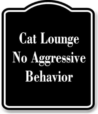 Cat Lounge - No Aggressive Behavior BLACK Aluminum Composite Sign