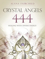 Crystal Angels 444: Healing with the Divine Power of Heaven & Earth (Alana F...