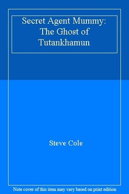 Secret Agent Mummy: The Ghost of Tutankhamun,Steve Cole