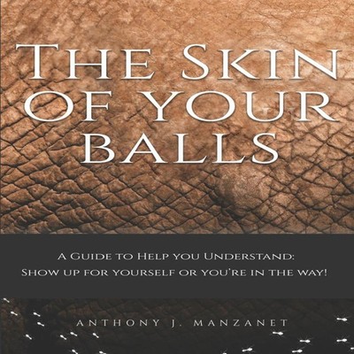 The Skin Of Your Balls Show Up For Yourself or Your In The Way An