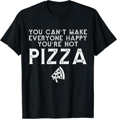 You Can't Make Everyone Happy You're Not Pizza Funny Saying T-Shirt