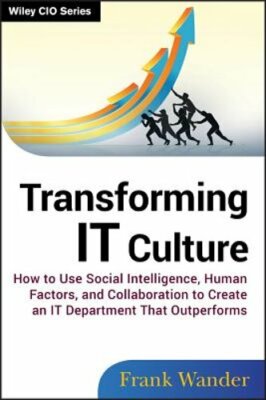 Transforming It Culture: How to Use Social Intelligence, Human Factors, and: New