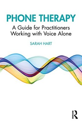 Phone Therapy: A Guide for Practitioners Working with Voice Alone by Sarah Hart