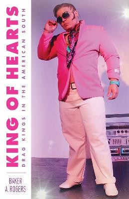 King of Hearts: Drag Kings in the American South By Baker A. Rogers - New Cop...