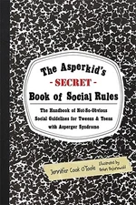 The Asperkid's Secret Book of Social Rules: The Handbook of Not-So-Obvious...