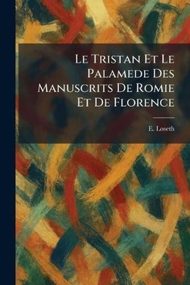 Le Tristan Et Le Palamede Des Manuscrits De Romie Et De Florence by E. Loseth (F