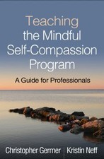 Teaching the Mindful Self-Compassion Program : A Guide for Profes