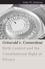 Griswold V. Connecticut : Birth Control And The Constitutional Right Of Priva...