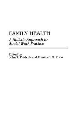 Family Health: A Holistic Approach to Social Work Practice by John T. Pardeck (E