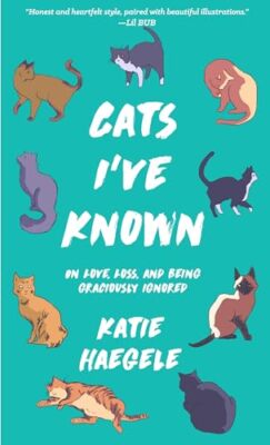 Cats I've Known: On Love, Loss, and Being Graciously Ignored