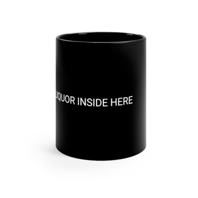 Theres Liquor Inside Here-11oz Black Mug,Funny,Edgy,Trendy