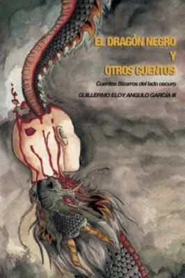 El Dragon Negro y Otros Cuentos : Cuentos Bizarros Del Lado Oscuro by Guillermo
