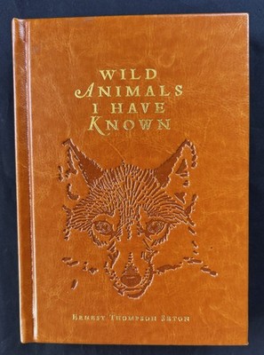 WILD ANIMALS I HAVE KNOWN. Ernest Thompson Seton. Faux-Leather. 2020. Repro 1898