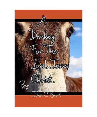 A Donkey For The Lord Jesus Christ., John C. Burt