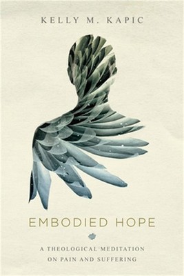 Embodied Hope: A Theological Meditation on Pain and Suffering (Paperback or Soft