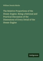 The Relative Proportions Of The Steam-Engine. Being A Rational And Practical Dis