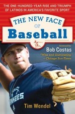 The New Face of Baseball: The One-Hundred-Year Rise and Triumph of Latinos in A