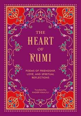 The Heart of Rumi: Poems of Friendship, Love, and Spiritual Reflection by Rumi