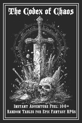 The Codex of Chaos: The Ultimate Random Table Compendium for Fantasy TTRPGs by T