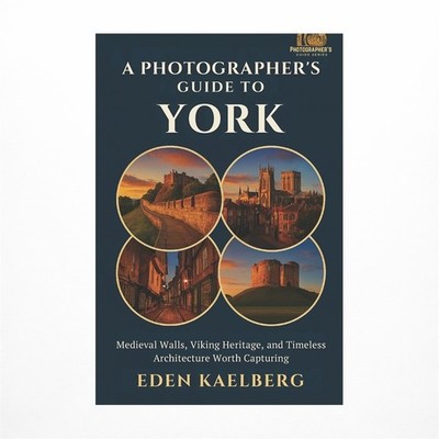 A Photographer's Guide to York: Medieval Walls, Viking Heritage, and Timeless...