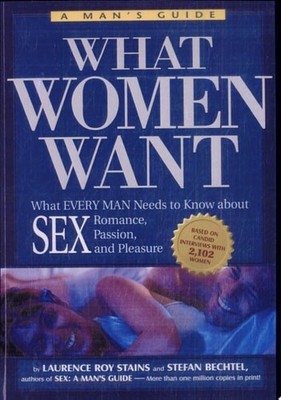 What Women Want: What Every Man Needs to Know About SEX, Romance, Passion and Pl
