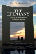The Epiphany: Guiding the Mind toward Discovering the Soul: Volume One: The ...