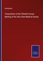 Transactions Of The Fifteenth Annual Meeting Of The Ohio State Medical Society A