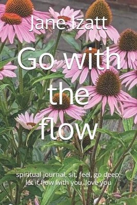 Go with the flow: spiritual journal, sit, feel, go deep, let it flow with you, l
