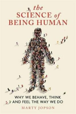 The Science of Being Human: Why We Behave, Think and Feel the Way We Do: New