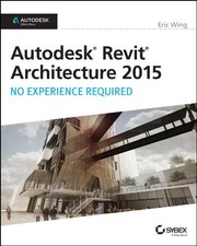 Autodesk Revit Architecture 2015: No Experience Required: Autodesk Official Pres