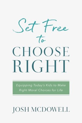 Set Free to Choose Right: Equipping Today's Kids to Make Right Moral Choices...