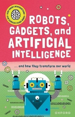 Robots, Gadgets, and Artificial Intelligence: ... and How They Transform Our Wor