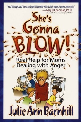 She's Gonna Blow!: Real Help for Moms Dealing With Anger - Barnhill, Julie A...