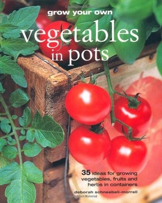 Grow Your Own Vegetables in Pots,Deborah Schneebeli-Morrell
